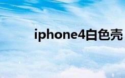 iphone4白色壳（iphone4白色）