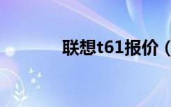 联想t61报价（联想t61报价）