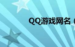 QQ游戏网名（qq游戏网名）