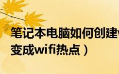 笔记本电脑如何创建wifi热点（怎么把笔记本变成wifi热点）