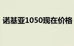 诺基亚1050现在价格（诺基亚1050怎么样）