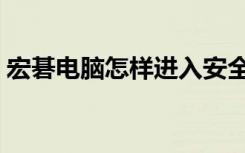 宏碁电脑怎样进入安全模式（宏基电脑怎样）