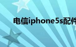 电信iphone5s配件（电信iphone5s）