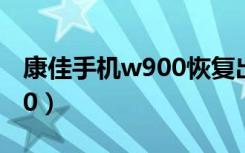 康佳手机w900恢复出厂设置（康佳手机w900）