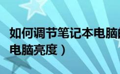 如何调节笔记本电脑的亮度（怎么调节笔记本电脑亮度）