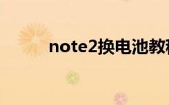 note2换电池教程（note2刷机）