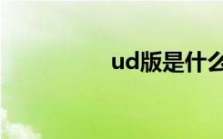 ud版是什么意思（ud）