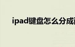 ipad键盘怎么分成两半了（ipad键盘）