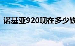 诺基亚920现在多少钱啊（诺基亚920价格）