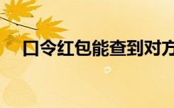 口令红包能查到对方账号吗（口令红包）