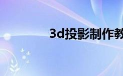 3d投影制作教程（3d投影）