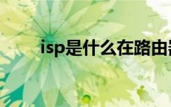 isp是什么在路由器上（isp是什么）