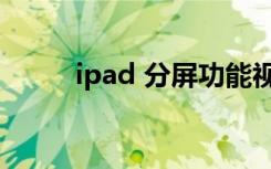 ipad 分屏功能视频（ipad 分屏）