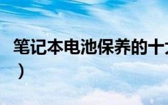 笔记本电池保养的十大妙招（笔记本电池保养）