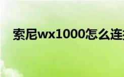 索尼wx1000怎么连接蓝牙（索尼wx10）