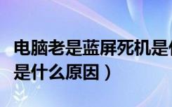 电脑老是蓝屏死机是什么原因（电脑出现蓝屏是什么原因）