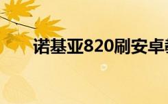 诺基亚820刷安卓教程（诺基亚820）