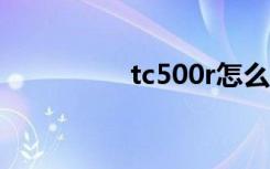 tc500r怎么样（tc500）