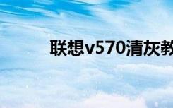 联想v570清灰教程（联想v570）