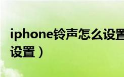 iphone铃声怎么设置长度（iphone铃声怎么设置）