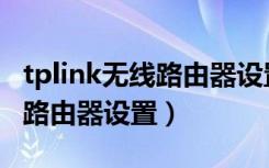 tplink无线路由器设置克隆地址（tplink无线路由器设置）