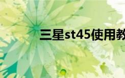 三星st45使用教程（三星st45）