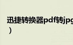 迅捷转换器pdf转jpg（pdf转jpg格式转换器）