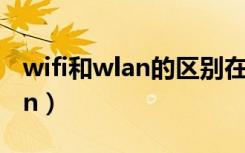 wifi和wlan的区别在哪你知道吗（wifi和wlan）