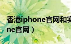 香港iphone官网和实体店一样吗（香港iphone官网）