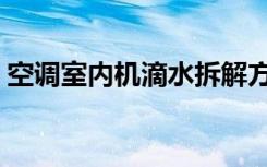 空调室内机滴水拆解方法（空调室内机滴水）