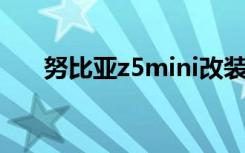 努比亚z5mini改装（努比亚z5 mini）