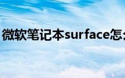 微软笔记本surface怎么样（surface怎么样）