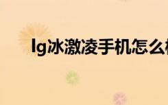 lg冰激凌手机怎么样（lg冰激凌手机）