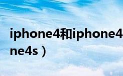 iphone4和iphone4s差别（iphone4和iphone4s）