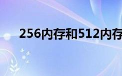 256内存和512内存哪个好（256内存）