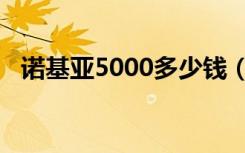 诺基亚5000多少钱（诺基亚5000怎么样）