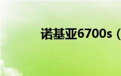 诺基亚6700s（诺基亚7600s）