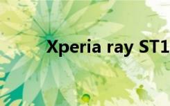 Xperia ray ST18i（xperia ray）