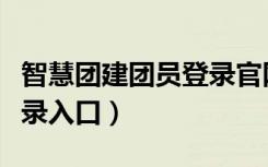 智慧团建团员登录官网入口（智慧团建团员登录入口）