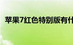 苹果7红色特别版有什么区别（苹果7红色）