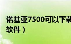 诺基亚7500可以下载什么软件（诺基亚7500软件）