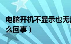 电脑开机不显示也无法关机（电脑不能关机怎么回事）