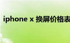 iphone x 换屏价格表（iphonex换屏价格）