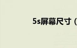 5s屏幕尺寸（5s屏幕尺寸）