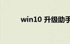 win10 升级助手（win10 升级）