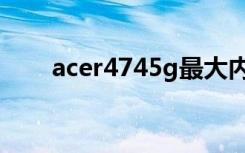 acer4745g最大内存（acer4745g）