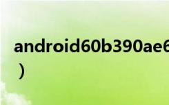 android60b390ae69e719ea（android6 0）