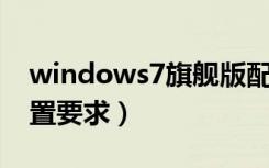 windows7旗舰版配置要求（windows7 配置要求）