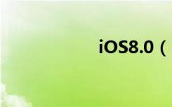 iOS8.0（ios8 1 1）