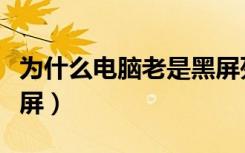 为什么电脑老是黑屏死机（为什么电脑老是黑屏）